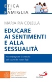 Maria Pia Colella - Educare ai sentimenti e alla sessualità - Accompagnare la crescita del cuore dei nostri figli.