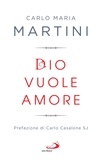 Carlo Maria Martini - Dio vuole amore - Limiti e occasioni del quotidiano di fronte alla Parola.