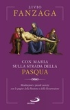 Livio Fanzaga - Con Maria sulla strada della Pasqua - Meditazioni e piccoli esercizi con le pagine della Passione e della Resurrezione.