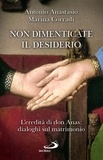 Antonio Anastasio et Marina Corradi - Non dimenticate il desiderio - L'eredità di don Anas: dialoghi sul matrimonio.