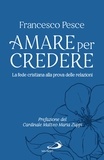 Francesco Pesce - Amare per credere - La fede cristiana alla prova delle relazioni.