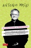 Antonio Mazzi - Se grandina a primavera - Amare e educare gli adolescenti (e noi stessi) in un tempo di crisi.