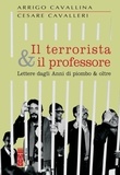 Cesare Cavalleri et Arrigo Cavallina - Il terrorista &amp; il professore - Lettere dagli Anni di piombo &amp; oltre.