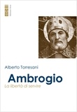 Alberto Torresani - Ambrogio - La libertà di servire.