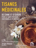 Li Wu et Jürgen Klitzner - Tisanes médicinales - De Chine et d'Europe pour la santé physique, émotionnelle et mentale.