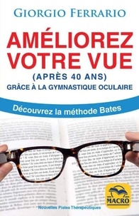 Giorgio Ferrario - Améliorez votre vue (après 40 ans) grâce à la gymnastique oculaire - Découvrez la méthode Bates.