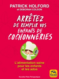 Patrick Holford et Deborah Colson - Arrêtez de remplir vos enfants de cochonneries - L'alimentation saine pour les enfants et les ados.