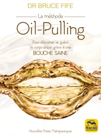 Bruce Fife - La méthode Oil-Pulling - Pour détoxiner et guérir le corps entier grâce à une bouche saine.