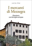 Lucia Pini - I mercanti di Mezzegra - I Brentano, una famiglia europea.