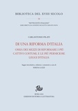Carlantonio Pilati - Di una riforma d’Italia - Ossia dei mezzi di riformare i più cattivi costumi, e le più perniciose leggi d’Italia.