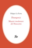 Filippo La Porta - Disorganici - Maestri involontari del Novecento.