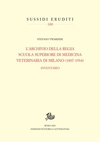 Stefano Twardzik - L'Archivio della Regia Scuola superiore di medicina veterinaria di Milano 1807-1934 - Inventario.