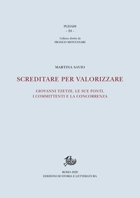 Martina Savio - Screditare per valorizzare - Giovanni Tzetze, le sue fonti, i committenti e la concorrenza.