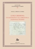Angela Adriana Cavarra - Luigi Cremona - Un matematico alla Biblioteca Nazionale di Roma.