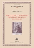 Oreste Trabucco - Aristotelismo, libertinismo, erudizione nell'Italia del Seicento.