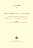 Carlo Altini et Berenice Cavarra - Nel labirinto della materia - Il dibattito filosofico e teologico dalla tarda antichità all’età moderna.