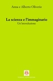 Alberto Oliverio et Anna Oliverio Ferraris - La scienza e l’immaginario. Un’introduzione - Un’introduzione.