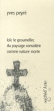 Yves Peyré - Loïc Le Groumellec - Du paysage considéré comme nature morte.