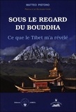 Matteo Pistono - Sous le regard du Bouddha - Ce que le Tibet m'a révélé.