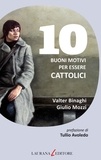 Valter Binaghi et Giulio Mozzi - 10 buoni motivi per essere cattolici.