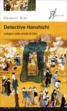 Okamoto Kido et Pietro Ferrari - Detective Hanshichi. Indagini nelle strade di Edo.