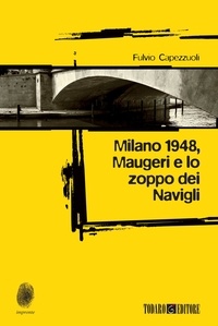 Fulvio Capezzuoli - Milano 1948, Maugeri e lo zoppo dei Navigli.