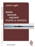 Sandro Naglia et Fabrizio M. Rossi - Mann, Mahler, Visconti: Morte a Venezia.