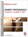 Fabrizio M. Rossi - Diario tipografico - Incontri, caratteri, libri.