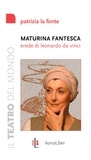 Patrizia La Fonte et Francesco Marioni - Maturina fantesca, erede di Leonardo da Vinci.