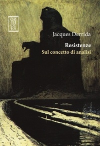 Jacques Derrida - Resistenze. Sul concetto di analisi.