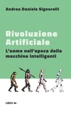 Andrea Daniele Signorelli - Rivoluzione Artificiale - L'uomo nell'epoca delle macchine intelligenti.