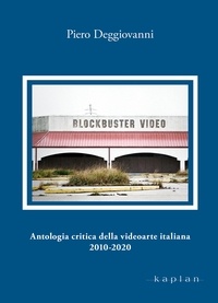 Piero Deggiovanni - Antologia critica della videoarte italiana 2010-2020.