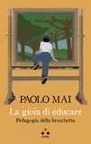 Paolo Mai - La gioia di educare - Pedagogia della bruschetta.