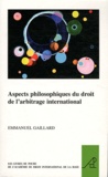 Emmanuel Gaillard - Aspects philosophiques du droit de l'arbitrage international.