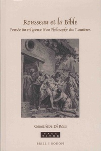 Geneviève Di Rosa - Rousseau et la Bible - Pensée du religieux d'un philosophe des Lumières.