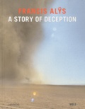 Mark Godfrey et Klaus Biesenbach - Francis Alÿs, A story of deception.