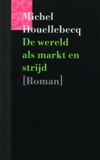 Michel Houellebecq - Wereld Als Markten Strijd.
