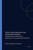 Richard Todd et Luisa Flora - Theme Parks, Rainforests and Sprouting Wastelands - European essays on theory and performance in contemporary British fiction.