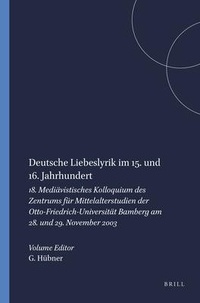 Gert Hübner - Deutsche Liebeslyrik im 15. und 16. Jahrhundert - 18. Mediavistisches Kolloquium des Zentrums fur Mittelalterstudien der Otto-Friedrich-Universitat Bamberg am 28. und 29. November 2003.