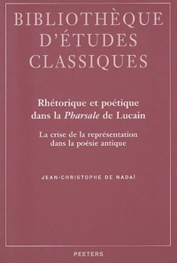 Jean-Christophe de Nadaï - Rhétorique et poétique dans la Pharsale de Lucain - La crise de la représentation dans la poésie antique.
