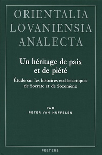 Peter Van Nuffelen - Un héritage de paix et de piété - Etude sur les histoires ecclésiastiques de Socrate et de Sozomène.