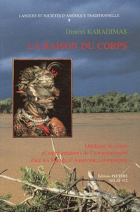 Dimitri Karadimas - La raison du corps - Idéologie du corps et représentations de l'environnement chez les Miraña d'Amazonie colombienne.