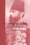 Olivier Bouquet - Les pachas du sultan - Essai sur les agents supérieurs de l'Etat ottoman (1839-1909).