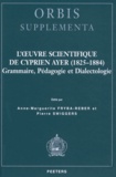 Anne-Marguerite Fryba-Reber et Pierre Swiggers - L'oeuvre scientifique de Cyprien Ayer (1825-1884) - Grammaire, pégagogie et dialectologie.