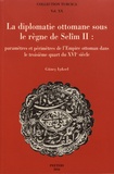 Günes Isiksel - La diplomatie ottomane sous le règne de Selîm II - Paramètres et périmètres de l'Empire ottoman dans le troisième quart du XVIe siècle.