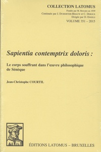 Jean-Christophe Courtil - Sapientia contemptrix doloris - Le corps souffrant dans l'oeuvre philosophique de Sénèque.