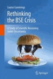 Louise Cummings - Rethinking the BSE Crisis - A Study of Scientific Reasoning under Uncertainty.
