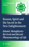 A. T. Tymieniecka - Reason, Spirit and the Sacral in the New Enlightenment - Islamic Metaphysics Revived and Recent Phenomenology of Life.