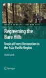 David Lamb - Regreening the Bare Hills - Tropical Forest Restoration in the Asia-Pacific Region.