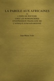 Jean-Marie Volet - La parole aux Africaines - Ou L'idée de pouvoir chez les romancières d'expression française de l'Afrique sub-saharienne.